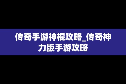 传奇手游神棍攻略_传奇神力版手游攻略