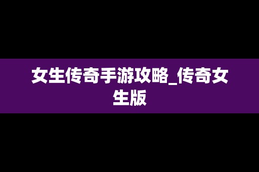女生传奇手游攻略_传奇女生版