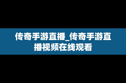 传奇手游直播_传奇手游直播视频在线观看